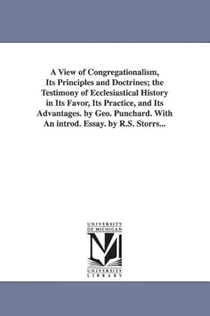 Seller image for A View of Congregationalism, Its Principles and Doctrines The Testimony of Ecclesiastical History in Its Favor, Its Practice, and Its Advantages. B for sale by moluna