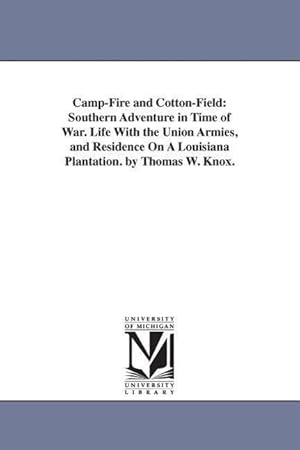 Bild des Verkufers fr Camp-Fire and Cotton-Field: Southern Adventure in Time of War. Life With the Union Armies, and Residence On A Louisiana Plantation. by Thomas W. K zum Verkauf von moluna
