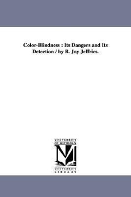 Bild des Verkufers fr Color-Blindness: Its Dangers and Its Detection / By B. Joy Jeffries. zum Verkauf von moluna