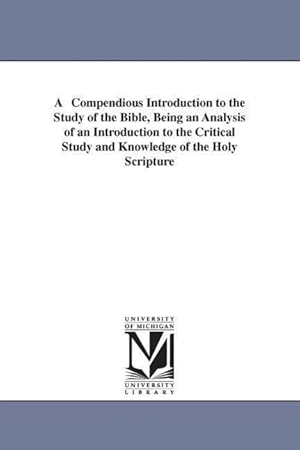 Bild des Verkufers fr A Compendious Introduction to the Study of the Bible, Being an Analysis of an Introduction to the Critical Study and Knowledge of the Holy Scripture zum Verkauf von moluna