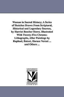 Image du vendeur pour Woman in Sacred History A Series of Sketches Drawn From Scriptural, Historical and Legendary Sources, by Harriet Beecher Stowe. Illustrated With Twen mis en vente par moluna
