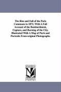 Bild des Verkufers fr The Rise and Fall of the Paris Commune in 1871 With A Full Account of the Bombardment, Capture, and Burning of the City. Illustrated With A Map of Pa zum Verkauf von moluna