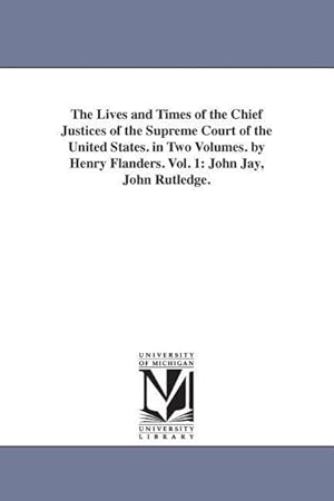 Bild des Verkufers fr The Lives and Times of the Chief Justices of the Supreme Court of the United States. in Two Volumes. by Henry Flanders. Vol. 1: John Jay, John Rutledg zum Verkauf von moluna