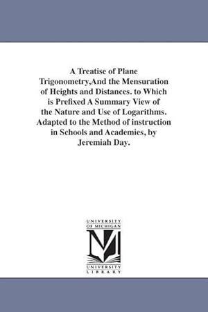 Bild des Verkufers fr A Treatise of Plane Trigonometry, And the Mensuration of Heights and Distances. to Which is Prefixed A Summary View of the Nature and Use of Logarithm zum Verkauf von moluna