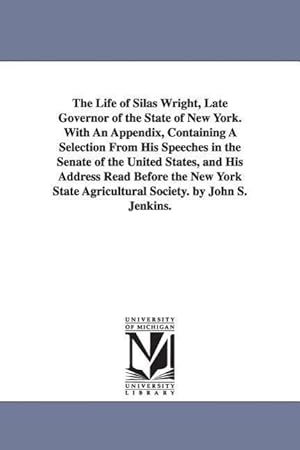 Bild des Verkufers fr The Life of Silas Wright, Late Governor of the State of New York. With An Appendix, Containing A Selection From His Speeches in the Senate of the Unit zum Verkauf von moluna