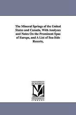 Bild des Verkufers fr The Mineral Springs of the United States and Canada, With Analyses and Notes On the Prominent Spas of Europe, and A List of Sea-Side Resorts, zum Verkauf von moluna