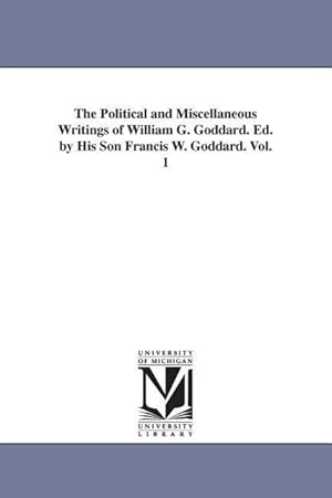 Bild des Verkufers fr The Political and Miscellaneous Writings of William G. Goddard. Ed. by His Son Francis W. Goddard. Vol. 1 zum Verkauf von moluna