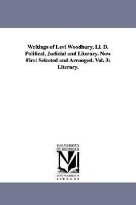 Bild des Verkufers fr Writings of Levi Woodbury, Ll. D. Political, Judicial and Literary. Now First Selected and Arranged. Vol. 3: Literary. zum Verkauf von moluna