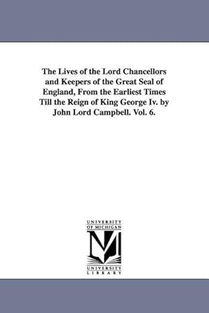 Bild des Verkufers fr The Lives of the Lord Chancellors and Keepers of the Great Seal of England, from the Earliest Times Till the Reign of King George IV. by John Lord CAM zum Verkauf von moluna