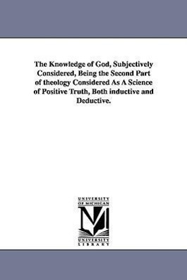 Bild des Verkufers fr The Knowledge of God, Subjectively Considered, Being the Second Part of theology Considered As A Science of Positive Truth, Both inductive and Deducti zum Verkauf von moluna