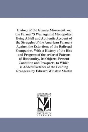 Bild des Verkufers fr History of the Grange Movement or, the Farmer\ S War Against Monopolies: Being A Full and Authentic Account of the Struggles of the American Farmers A zum Verkauf von moluna