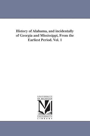 Bild des Verkufers fr History of Alabama, and incidentally of Georgia and Mississippi, From the Earliest Period. Vol. 1 zum Verkauf von moluna