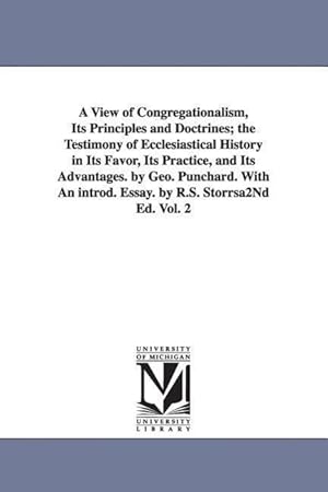 Immagine del venditore per A View of Congregationalism, Its Principles and Doctrines The Testimony of Ecclesiastical History in Its Favor, Its Practice, and Its Advantages. B venduto da moluna