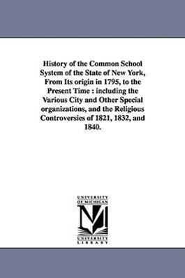 Seller image for History of the Common School System of the State of New York, from Its Origin in 1795, to the Present Time: Including the Various City and Other Speci for sale by moluna