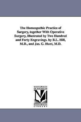 Bild des Verkufers fr The Homeopathic Practice of Surgery, together With Operative Surgery, Illustrated by Two Hundred and Forty Engravings. by B.L. Hill, M.D., and Jas. G. zum Verkauf von moluna