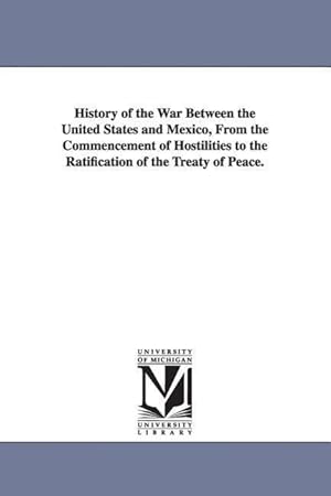 Bild des Verkufers fr History of the War Between the United States and Mexico, From the Commencement of Hostilities to the Ratification of the Treaty of Peace. zum Verkauf von moluna