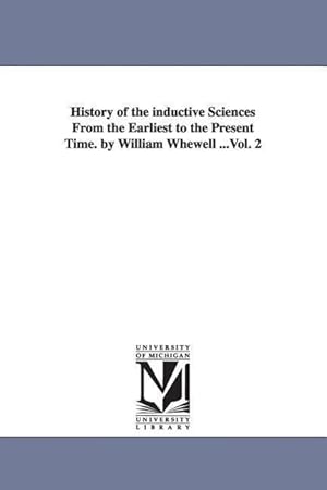 Bild des Verkufers fr History of the inductive Sciences From the Earliest to the Present Time. by William Whewell .Vol. 2 zum Verkauf von moluna