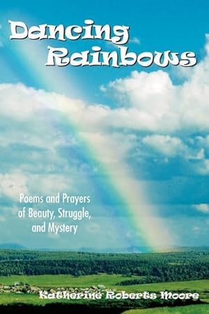 Bild des Verkufers fr Dancing Rainbows: Poems and Prayers of Beauty, Struggle, and Mystery zum Verkauf von moluna