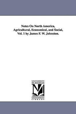 Bild des Verkufers fr Notes on North America, Agricultural, Economical, and Social, Vol. 1 by James F. W. Johnston. zum Verkauf von moluna