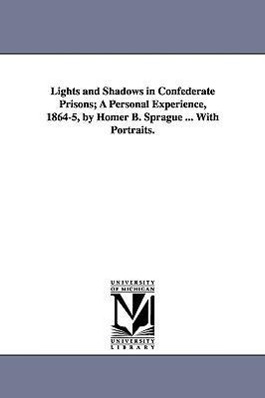 Bild des Verkufers fr Lights and Shadows in Confederate Prisons A Personal Experience, 1864-5, by Homer B. Sprague . with Portraits. zum Verkauf von moluna