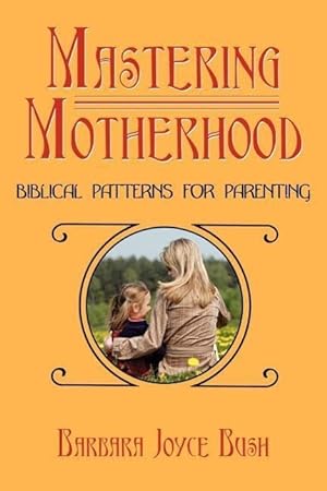 Imagen del vendedor de Mastering Motherhood: Biblical Patterns for Parenting a la venta por moluna
