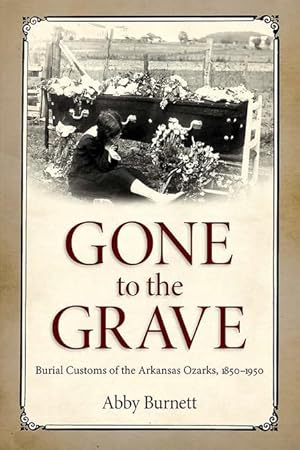 Immagine del venditore per Gone to the Grave: Burial Customs of the Arkansas Ozarks, 1850-1950 venduto da moluna