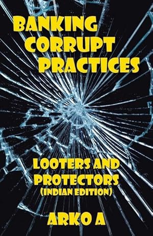 Bild des Verkufers fr Banking Corrupt Practices: Looters and Protectors (Indian Edition) zum Verkauf von moluna
