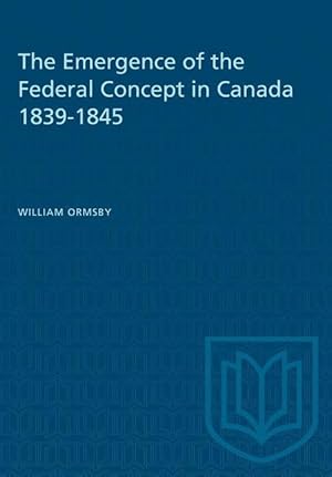 Bild des Verkufers fr The Emergence of the Federal Concept in Canada 1839-1845 zum Verkauf von moluna