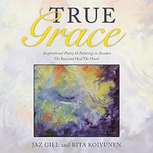 Bild des Verkufers fr True Grace: Inspirational Poetry & Paintings to Awaken The Soul and Heal The Heart zum Verkauf von moluna