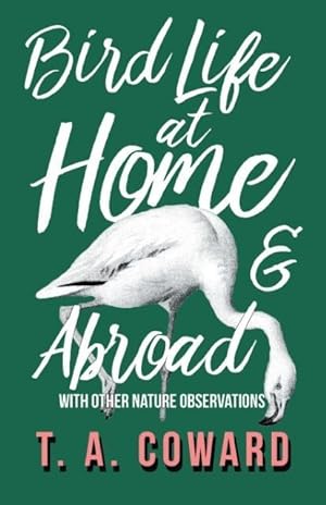 Bild des Verkufers fr Coward, T: Bird Life at Home and Abroad - With Other Nature zum Verkauf von moluna
