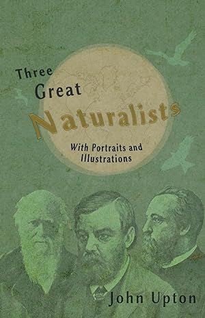 Bild des Verkufers fr Upton, J: Three Great Naturalists - With Portraits and Illus zum Verkauf von moluna