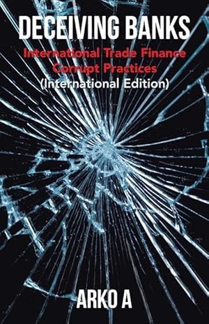 Bild des Verkufers fr Deceiving Banks: International Trade Finance Corrupt Practices (International Edition) zum Verkauf von moluna