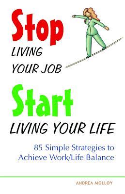 Bild des Verkufers fr Stop Living Your Job, Start Living Your Life: 85 Simple Strategies to Achieve Work/Life Balance zum Verkauf von moluna