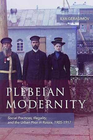 Immagine del venditore per Plebeian Modernity: Social Practices, Illegality, and the Urban Poor in Russia, 1906-1916 venduto da moluna