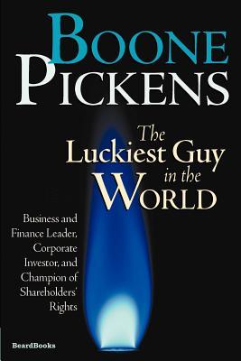 Seller image for Boone Pickens the Luckiest Guy in the World: Business and Finance Leader, Corporate Investor, and Champion of Shareholders\ Rights for sale by moluna