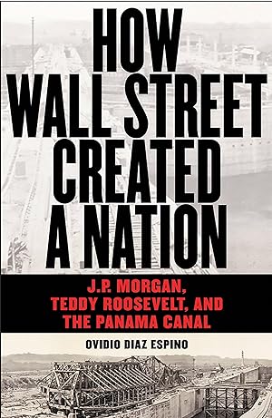 Bild des Verkufers fr How Wall Street Created a Nation: J.P. Morgan, Teddy Roosevelt, and the Panama Canal zum Verkauf von moluna