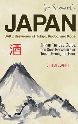 Bild des Verkufers fr Jim Stewart\ s Japan: Sake Breweries of Tokyo, Kyoto, and Kobe: Japan travel guide and sake breweries of Tokyo, Kyoto, and Kobe zum Verkauf von moluna