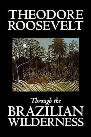 Seller image for Through the Brazilian Wilderness by Theodore Roosevelt, Travel, Special Interest, Adventure, Essays & Travelogues for sale by moluna