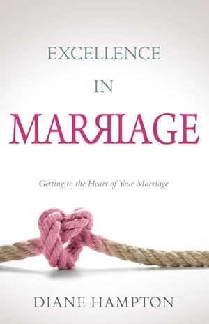Bild des Verkufers fr Excellence in Marriage: Getting to the Heart of Your Marriage zum Verkauf von moluna