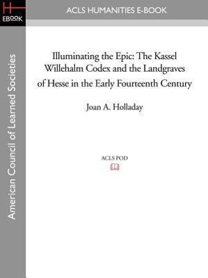 Seller image for Illuminating the Epic: The Kassel Willehalm Codex and the Landgraves of Hesse in the Early Fourteenth Century for sale by moluna