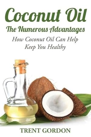 Seller image for Coconut Oil -The Numerous Advantages: Hygiene, Diet and Weight Loss for sale by moluna