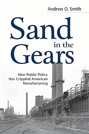 Seller image for Sand in the Gears: How Public Policy Has Crippled American Manufacturing for sale by moluna