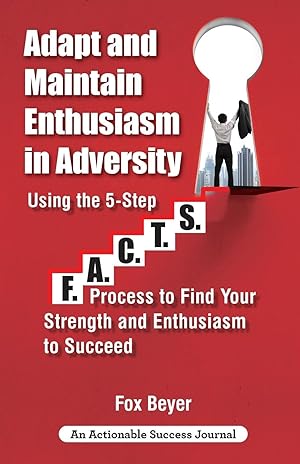 Bild des Verkufers fr Adapt And Maintain Enthusiasm In Adversity: Using The 5-Step F.A.C.TS. Process To Find Your Strength And Enthusiasm To Succeed zum Verkauf von moluna