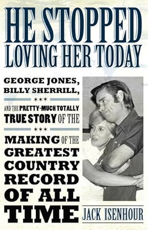 Bild des Verkufers fr He Stopped Loving Her Today: George Jones, Billy Sherrill, and the Pretty-Much Totally True Story of the Making of the Greatest Country Record of a zum Verkauf von moluna