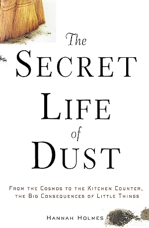 Bild des Verkufers fr The Secret Life of Dust: From the Cosmos to the Kitchen Counter, the Big Consequences of Little Things zum Verkauf von moluna
