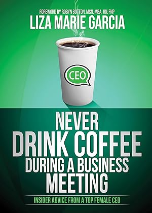 Bild des Verkufers fr Never Drink Coffee During a Business Meeting: Insider Advice from a Top Female CEO zum Verkauf von moluna