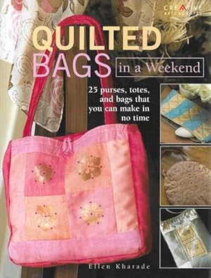 Quilted Bags in a Weekend: 25 Purses, Totes and Bags That You Can Make in no Time