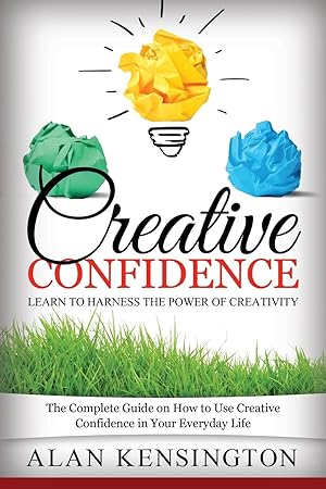 Seller image for Creative Confidence: Learn to Harness the Power of Creativity: The Complete Guide on How to Use Creative Confidence in Your Everyday Life for sale by moluna
