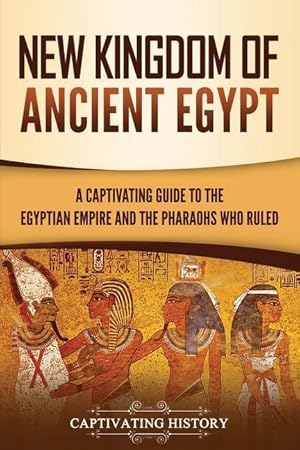 Bild des Verkufers fr New Kingdom of Ancient Egypt: A Captivating Guide to the Egyptian Empire and the Pharaohs Who Ruled zum Verkauf von moluna