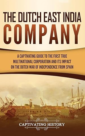 Bild des Verkufers fr The Dutch East India Company: A Captivating Guide to the First True Multinational Corporation and Its Impact on the Dutch War of Independence from S zum Verkauf von moluna